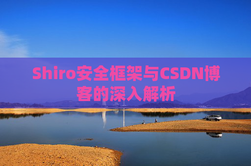 Shiro安全框架与CSDN博客的深入解析